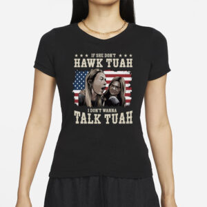 2024 If She Doesn't Hawk Tuah I Don't Wanna Talk Tuah T-Shirts