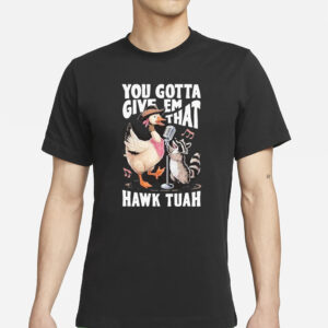 Duck and Raccoon You Gotta Give Em That Hawk Tuah T-Shirt