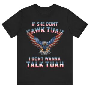 Eagle American If She Don’t Hawk Tuah I Don’t Wanna Talk Tuah T-Shirt