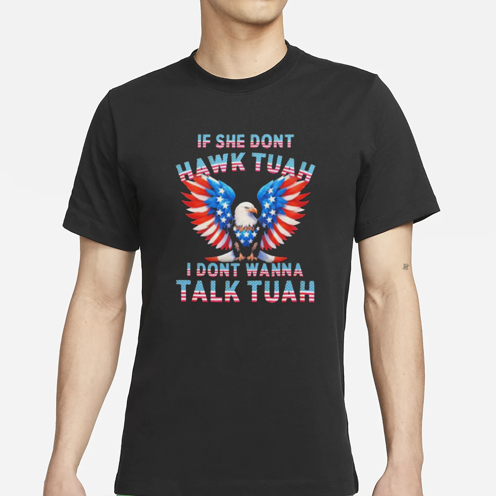 Eagle American If She Don’t Hawk Tuah I Don’t Wanna Talk Tuah T-Shirt