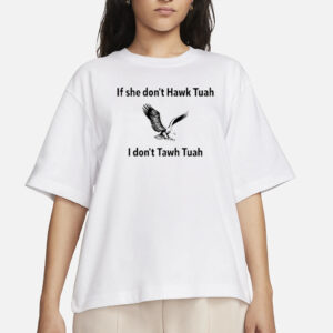 Eagle If She Don’t Hawk Tuah I Don’t Hawk Tuah T-Shirt