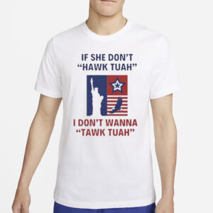 Eagle Star Liberty of Statue If She Don’t Hawk Tuah I Don’t Wanna Tawk Tuah T-Shirt1