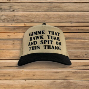 Gimme That Hawk Tuah And Spit On This Thang Trucker Hat