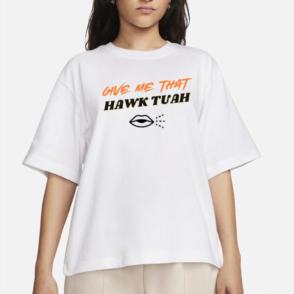 Give Me That Hawk Tuah TShirts