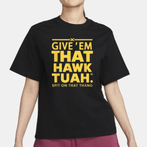 Give ‘Em That Hawk Tuah On That Thang T-Shirts1