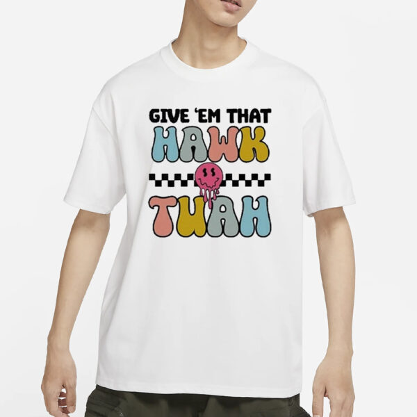 Give ‘Em That Hawk Tuah T-Shirts