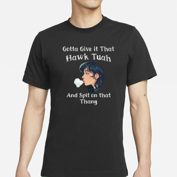 Gotta Give it that Hawk Tuah New T-Shirts