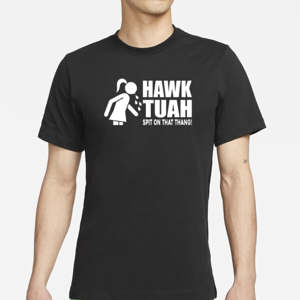 HAWK TUAH SPIT ON THAT THANG - T-SHIRT