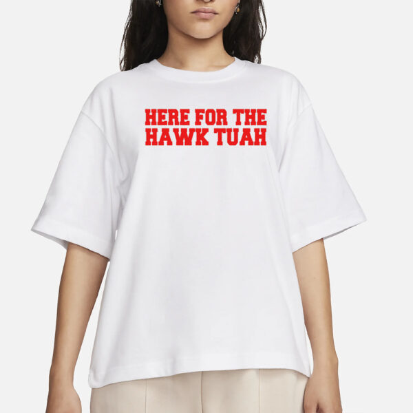 HERE FOR THE HAWK TUAH T-SHIRT