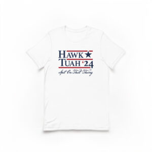 Hawk Tuah 2024 identified running for 2024 president shirts