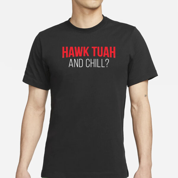 Hawk Tuah And Chill T-Shirt