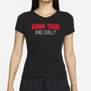 Hawk Tuah And Chill T-Shirts