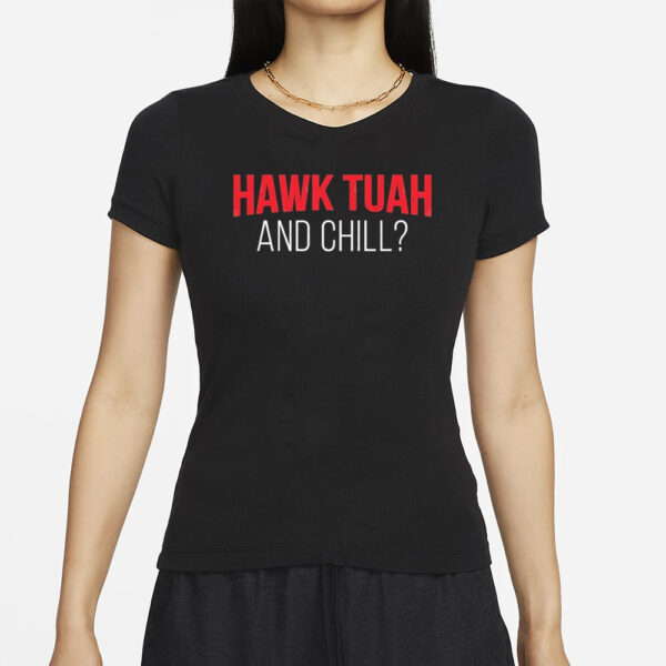 Hawk Tuah And Chill T-Shirts