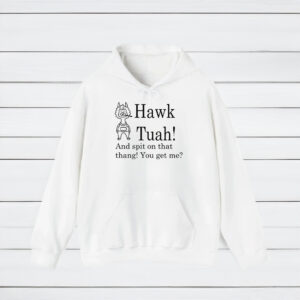 Hawk Tuah And Spit On That Thang You Get Me Shirts