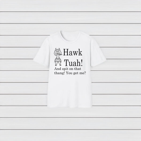 Hawk Tuah And Spit On That Thang You Get Me T-Shirts