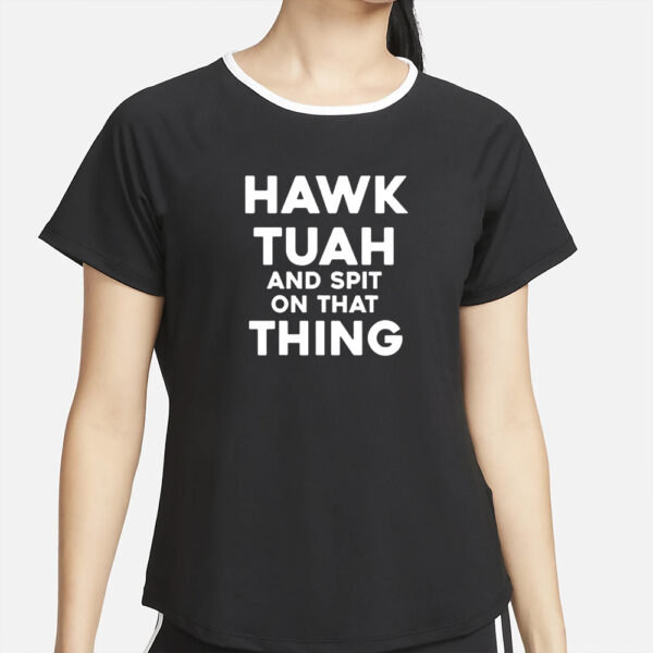 Hawk Tuah And Spit On That Thing Throat Goat Funny Meme Gift T-Shirt4