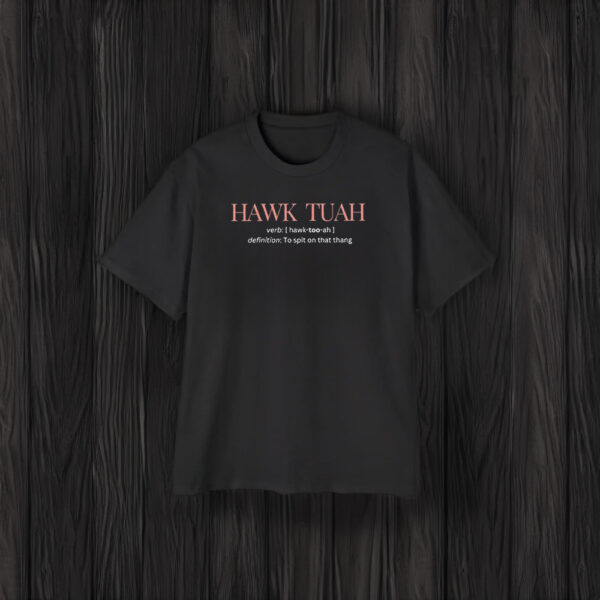 Hawk Tuah Definition To Spit On That Thang T-Shirt