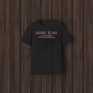 Hawk Tuah Definition To Spit On That Thang T-Shirts