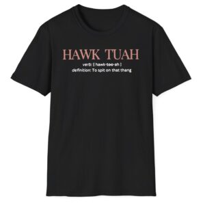 Hawk Tuah Definition To Spit On That Thang Unisex Shirt