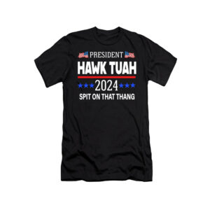 Hawk Tuah For President T-Shirt