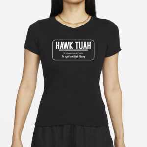 Hawk Tuah Pronounce To Spit On That Thang T-Shirts