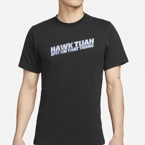 Hawk Tuah Shirt Hawk Tuah Spit On That Thang T-Shirts