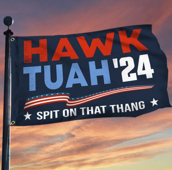 Hawk Tuah Spit On That Thang Flag Hawk Tuah 24 Funny Grommet Flag