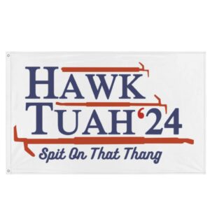 Hawk Tuah, Spit On That Thang Hawk Thua, Hawk Tua Grommet Flag