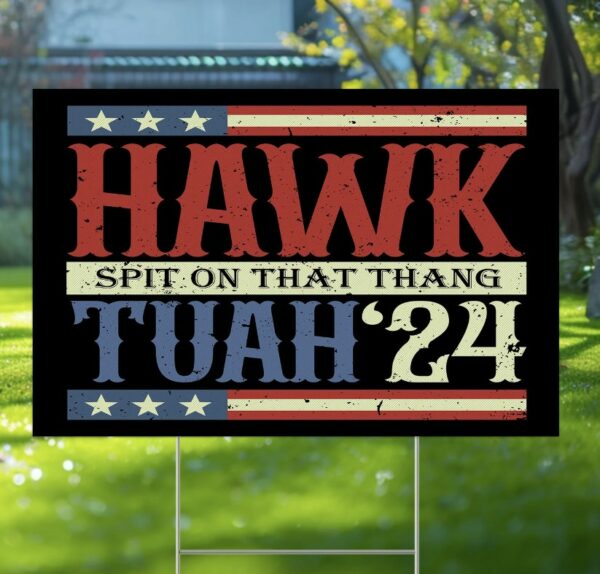 Hawk Tuah, Spit On That Thang Hawk Thua, Hawk Tua Yard Sign us