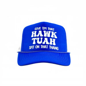 Hawk Tuah Spit On That Thang Social Media Southern Accent Drunk Girl Foam Trucker Hat