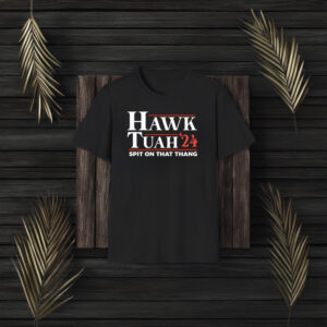 Hawk Tuah T- Shirt, Spit on That Thang