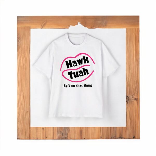 Hawk Tuah T-Shirts (Spit on that Thing)