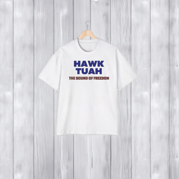 Hawk Tuah The Sound Of Freedom Shirt