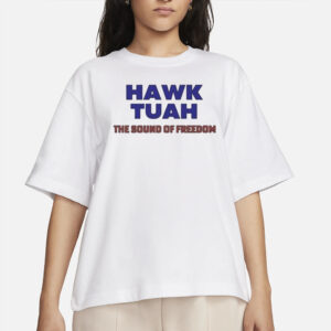 Hawk Tuah The Sound Of Freedom T-Shirts