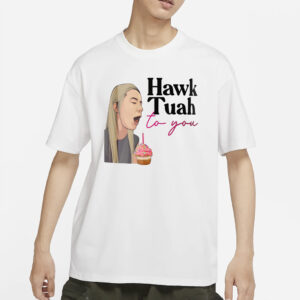 Hawk Tuah To You T-Shirts