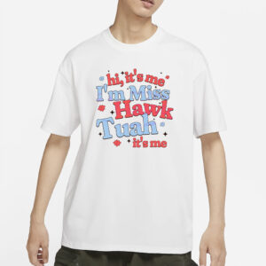 Hi Its Me Im Miss Hawk Tuah Its Me Viral T-Shirt