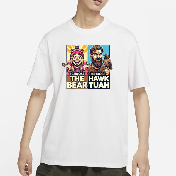 I Choose The Hawk Tuah Vs I Choose The Bear T-Shirt