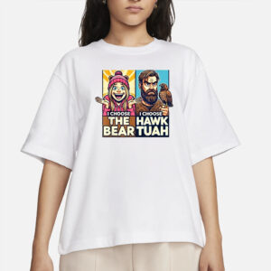 I Choose The Hawk Tuah Vs I Choose The Bear T-Shirts