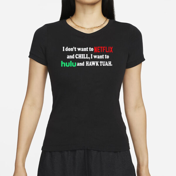 I Don’t Want To Netflix And Chill I Want To Hulu And Hawk Tuah T-Shirt