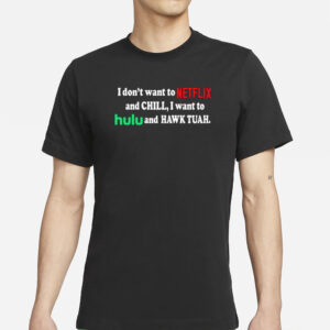 I Don’t Want To Netflix And Chill I Want To Hulu And Hawk Tuah T-Shirts