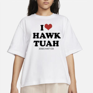 I Love Hawk Tuah Joes Hat Co T-Shirt