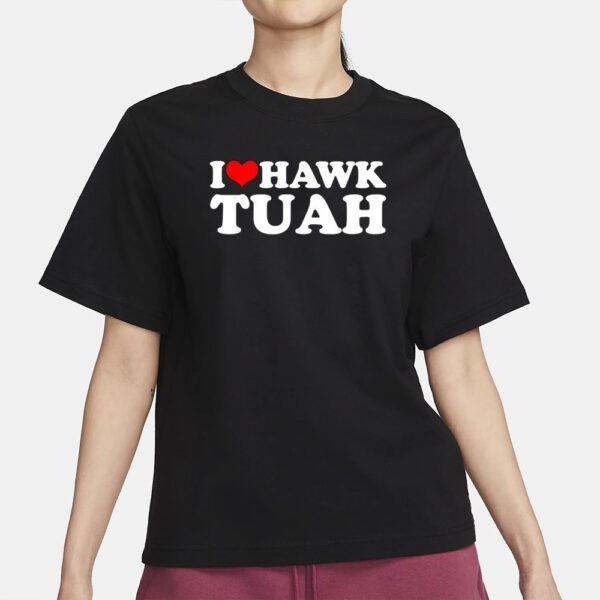 I Love Hawk Tuah T-Shirts4