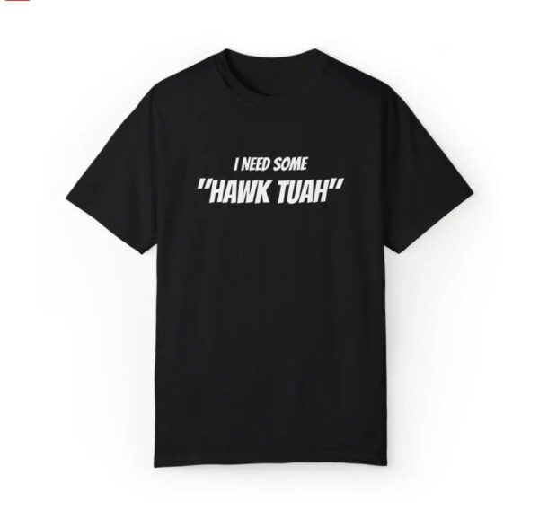 I Need Some Hawk Tuah Custom Printed T-Shirts