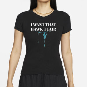 I Want That Hawk Tuah T-Shirt