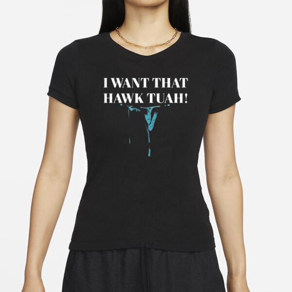 I Want That Hawk Tuah T-Shirt