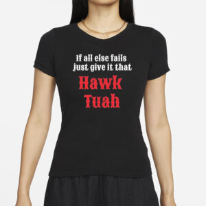 If All Else Fails Just Give It That Hawk Tuah T-Shirt