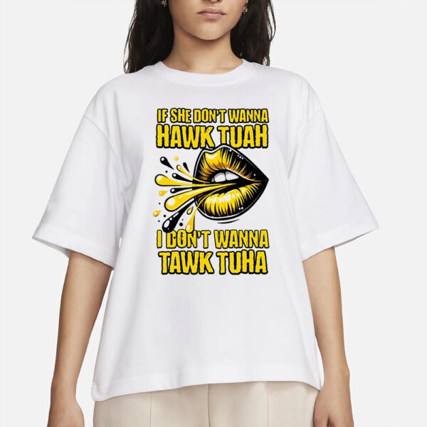 If She Doesn't Wanna Hawk Tuah T-Shirts