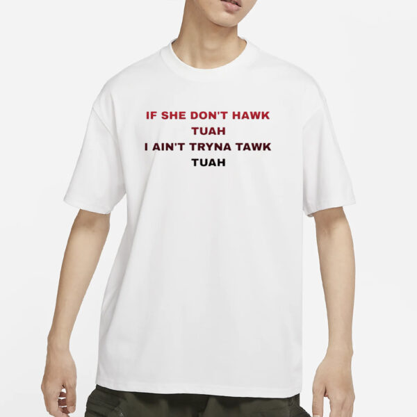 If She Don’t Hawk Tuah I Ain’t Tryna Tawk Tuah T-Shirt