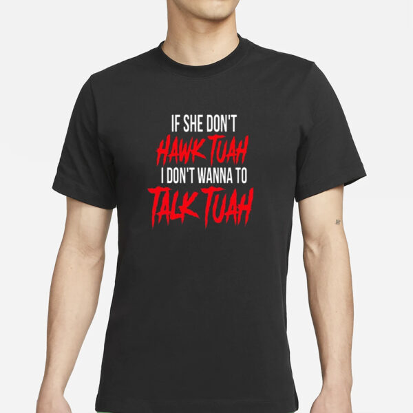 If She Don’t Hawk Tuah I Don’t Wanna To Talk Tuah T-Shirts