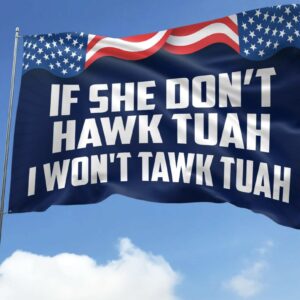 If She Dont Hawk Tush I Won't Tawk Tuah House Flag